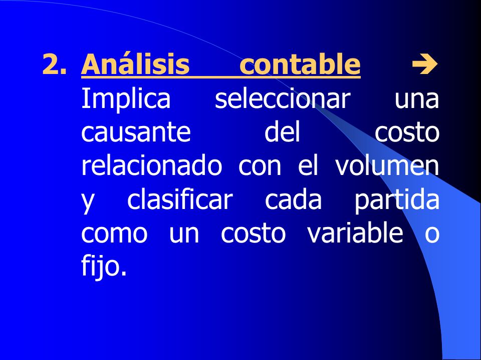 2. Análisis contable  Implica seleccionar una causante del costo relacionado con el volumen y clasificar cada partida como un costo variable o fijo.