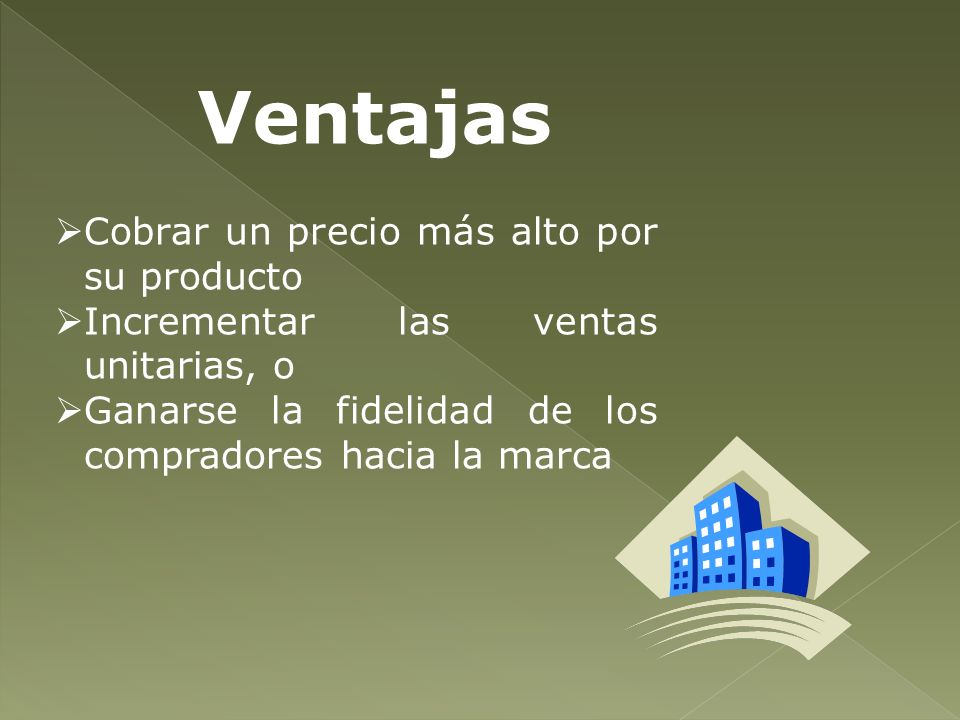 Ventajas Cobrar un precio más alto por su producto