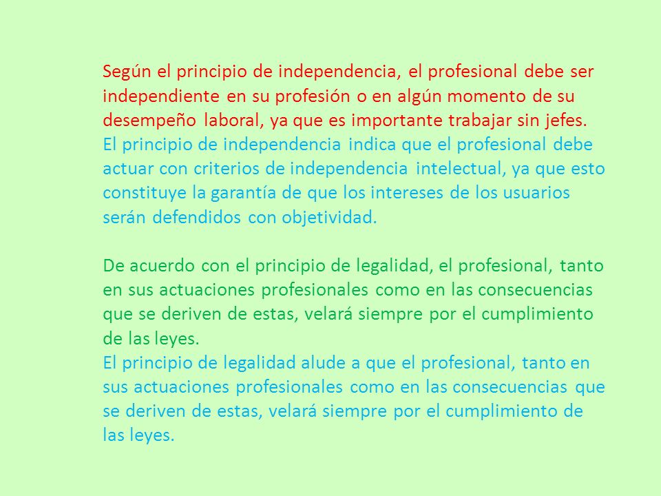 Según el principio de independencia, el profesional debe ser independiente en su profesión o en algún momento de su desempeño laboral, ya que es importante trabajar sin jefes.
