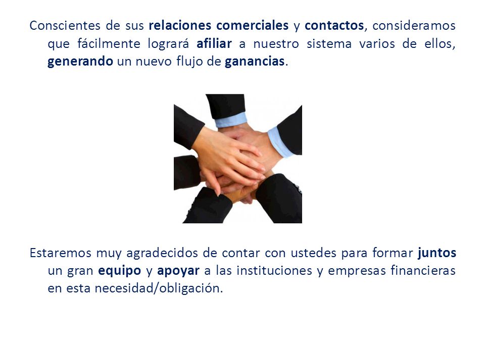 Conscientes de sus relaciones comerciales y contactos, consideramos que fácilmente logrará afiliar a nuestro sistema varios de ellos, generando un nuevo flujo de ganancias.