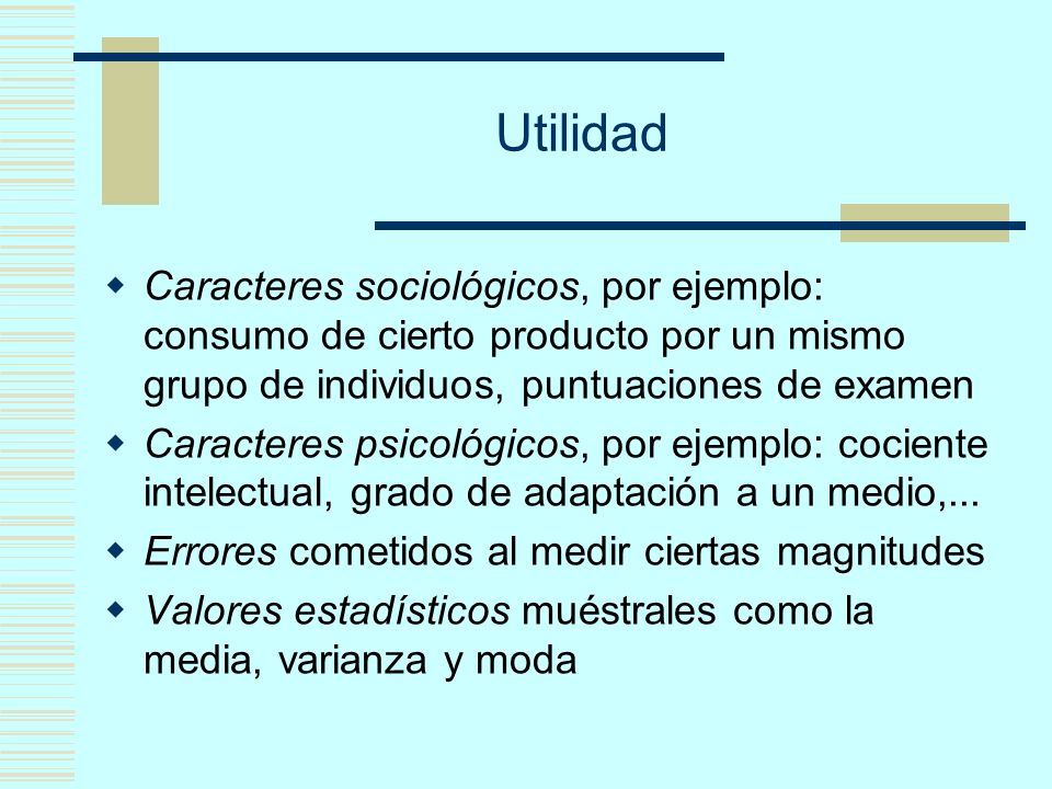 Utilidad Caracteres sociológicos, por ejemplo: consumo de cierto producto por un mismo grupo de individuos, puntuaciones de examen.