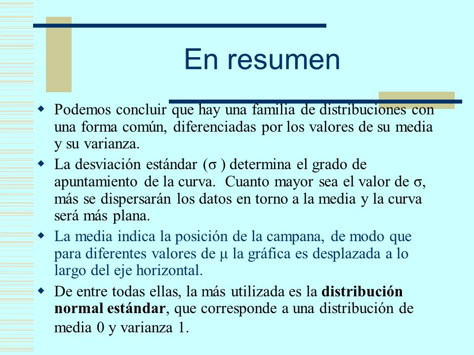 En resumen Podemos concluir que hay una familia de distribuciones con una forma común, diferenciadas por los valores de su media y su varianza.