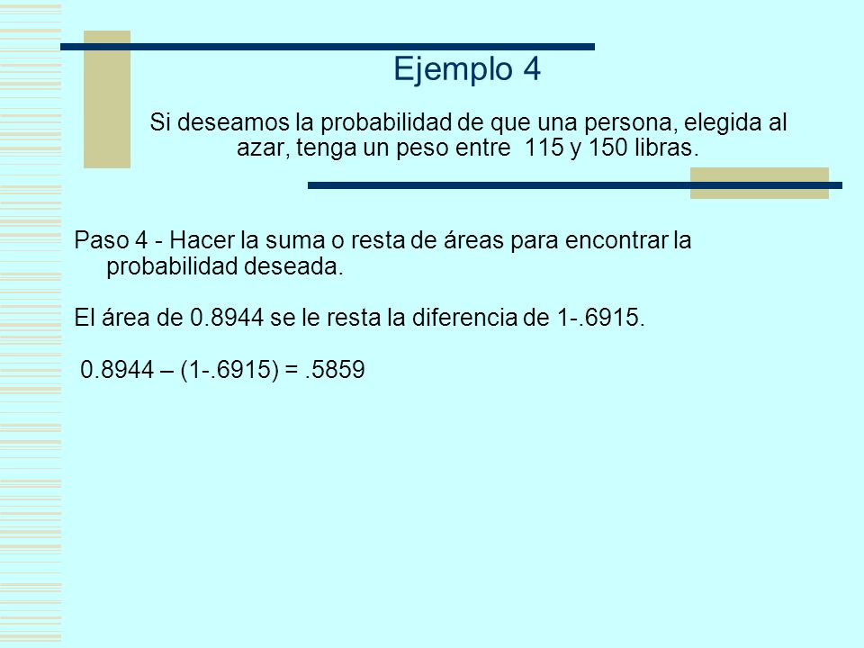 Ejemplo 4 Si deseamos la probabilidad de que una persona, elegida al azar, tenga un peso entre 115 y 150 libras.