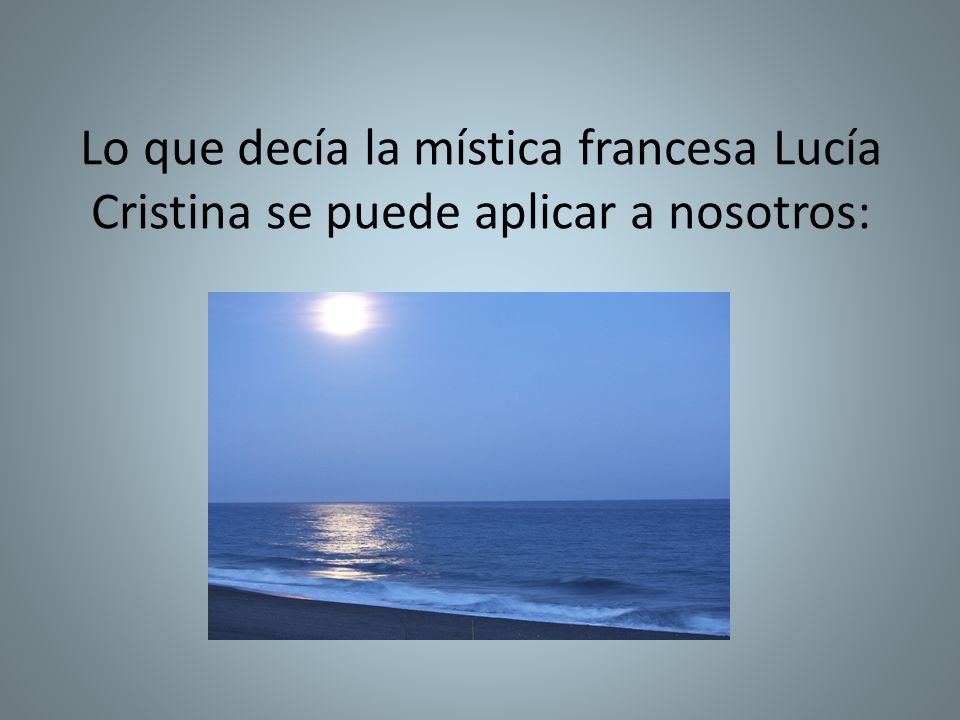 Lo que decía la mística francesa Lucía Cristina se puede aplicar a nosotros: