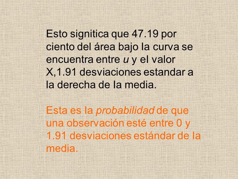 Esto signitica que por ciento del área bajo Ia curva se encuentra entre u y eI valor X,1.91 desviaciones estandar a la derecha de Ia media.