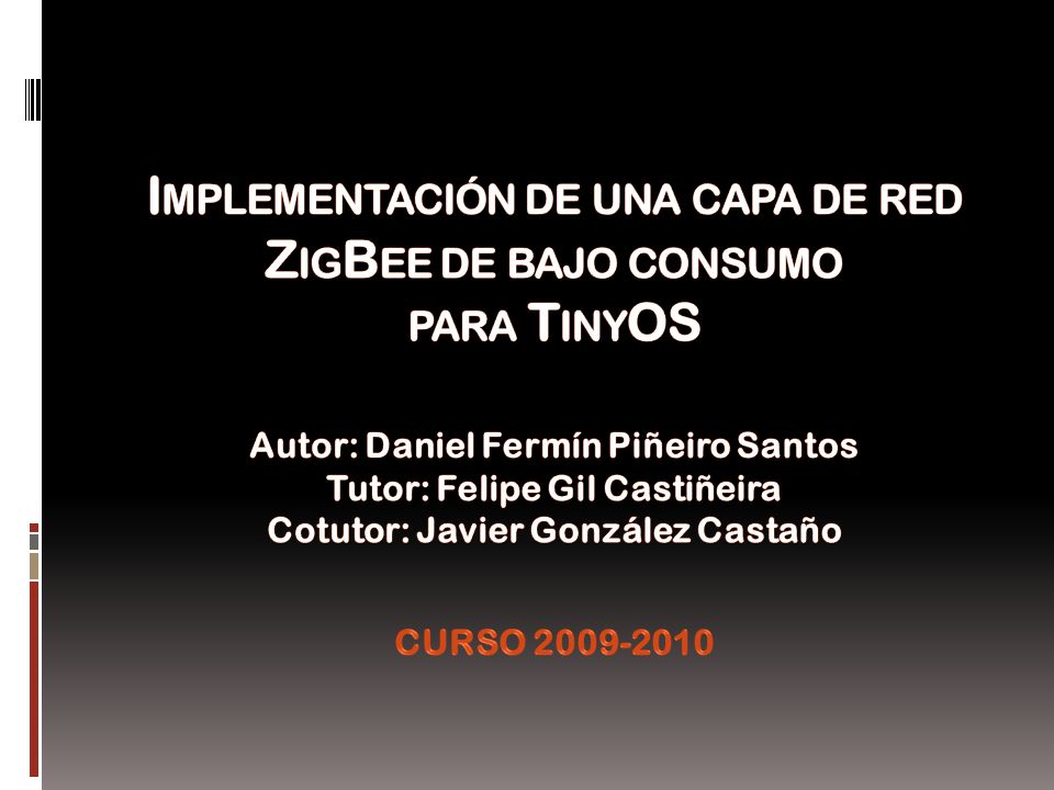 Implementación de una capa de red ZigBee de bajo consumo para TinyOS Autor: Daniel Fermín Piñeiro Santos Tutor: Felipe Gil Castiñeira Cotutor: Javier González Castaño CURSO