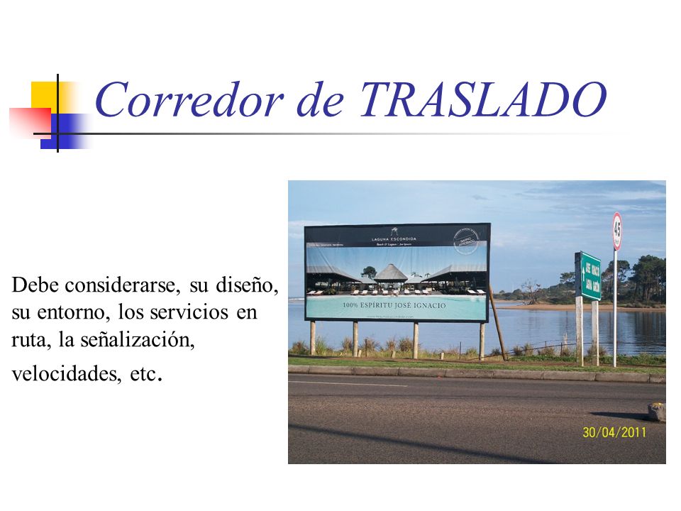 Corredor de TRASLADO Debe considerarse, su diseño, su entorno, los servicios en ruta, la señalización, velocidades, etc.