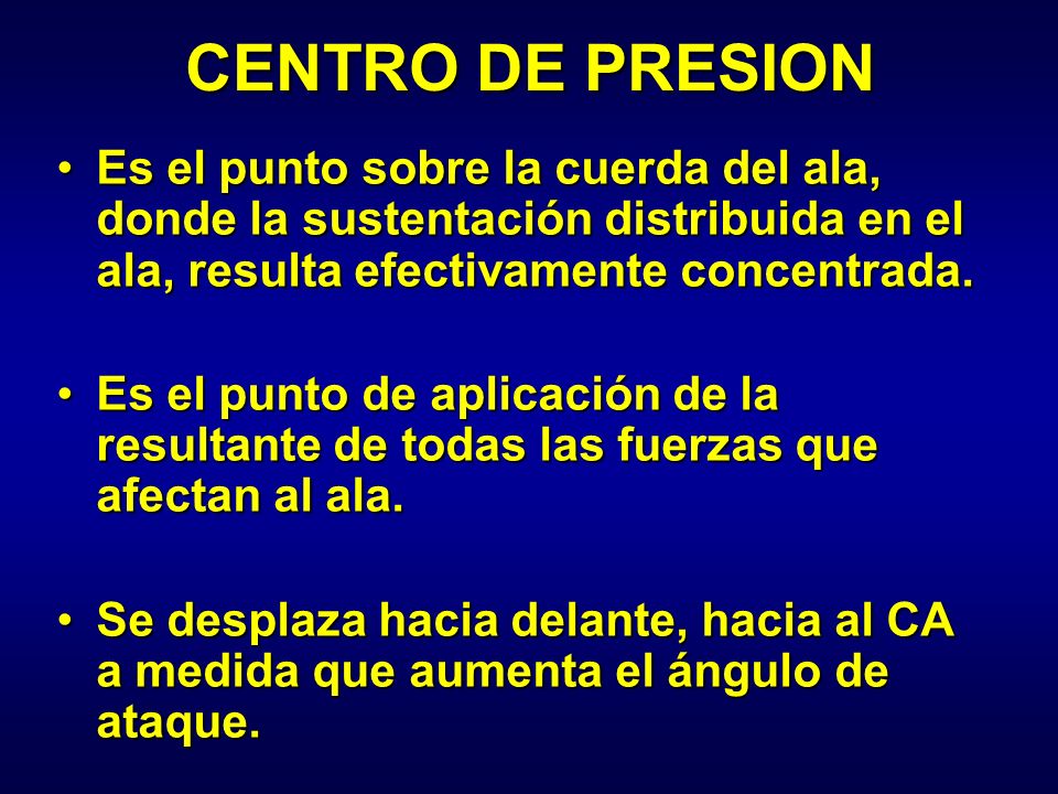 CENTRO DE PRESION Es el punto sobre la cuerda del ala, donde la sustentación distribuida en el ala, resulta efectivamente concentrada.