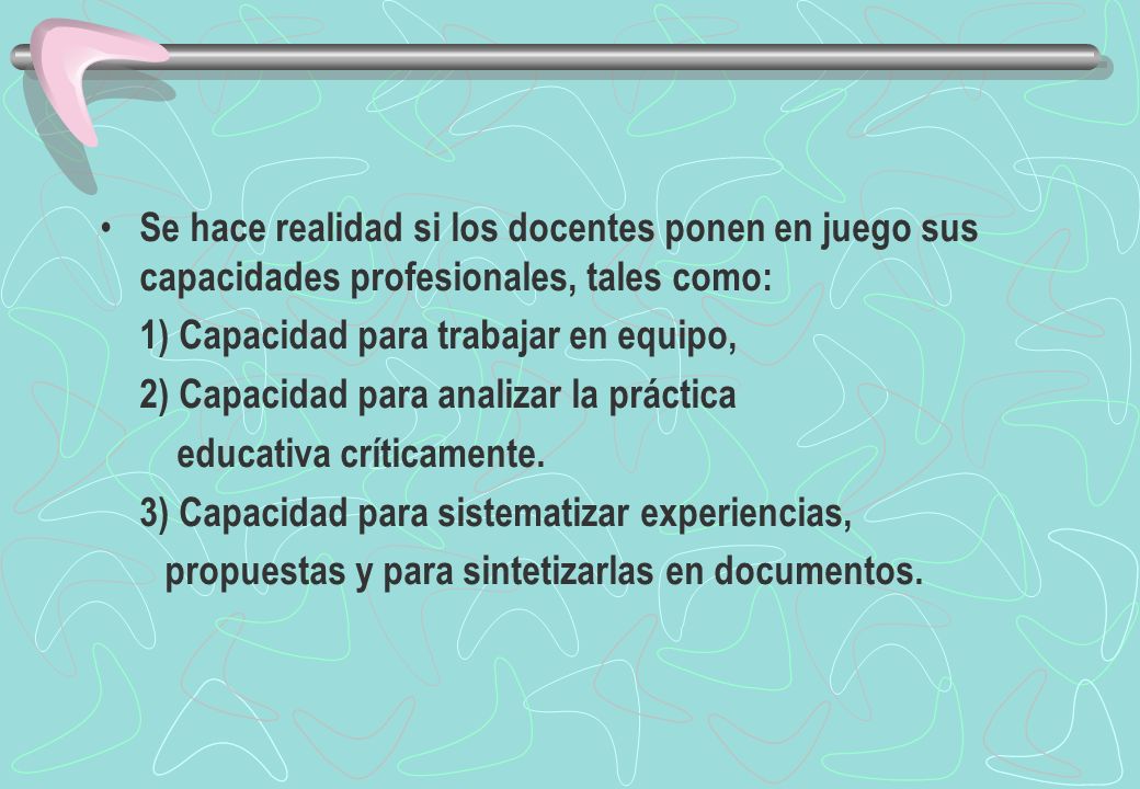 Se hace realidad si los docentes ponen en juego sus capacidades profesionales, tales como: