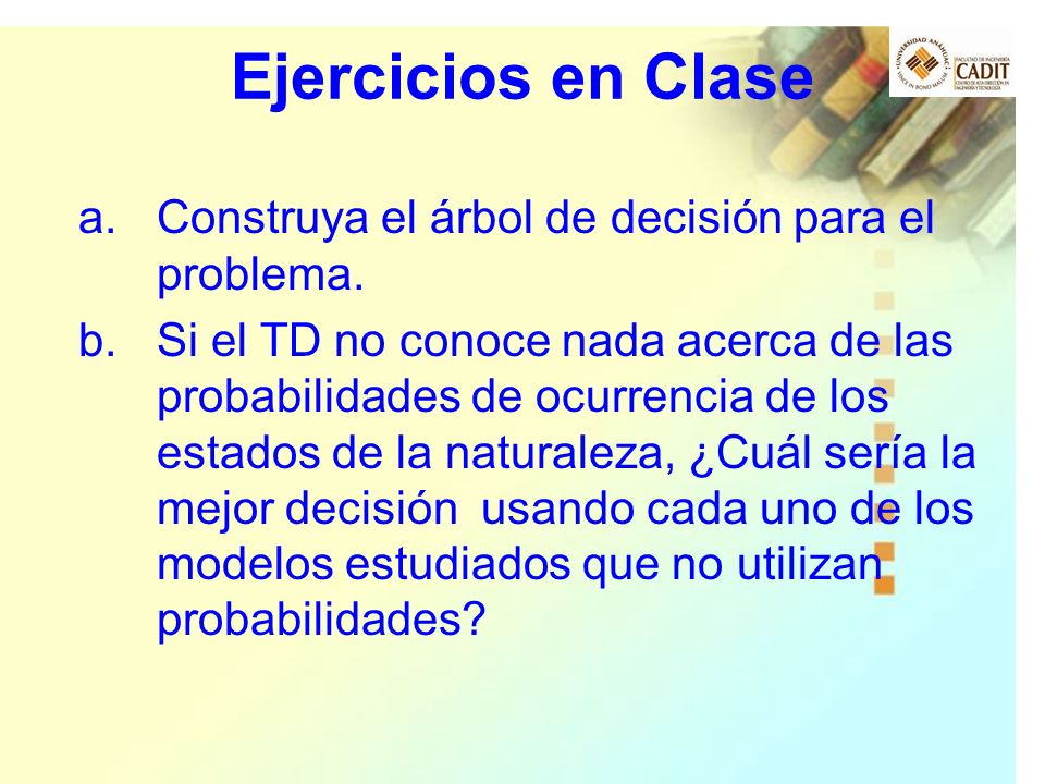 Ejercicios en Clase Construya el árbol de decisión para el problema.