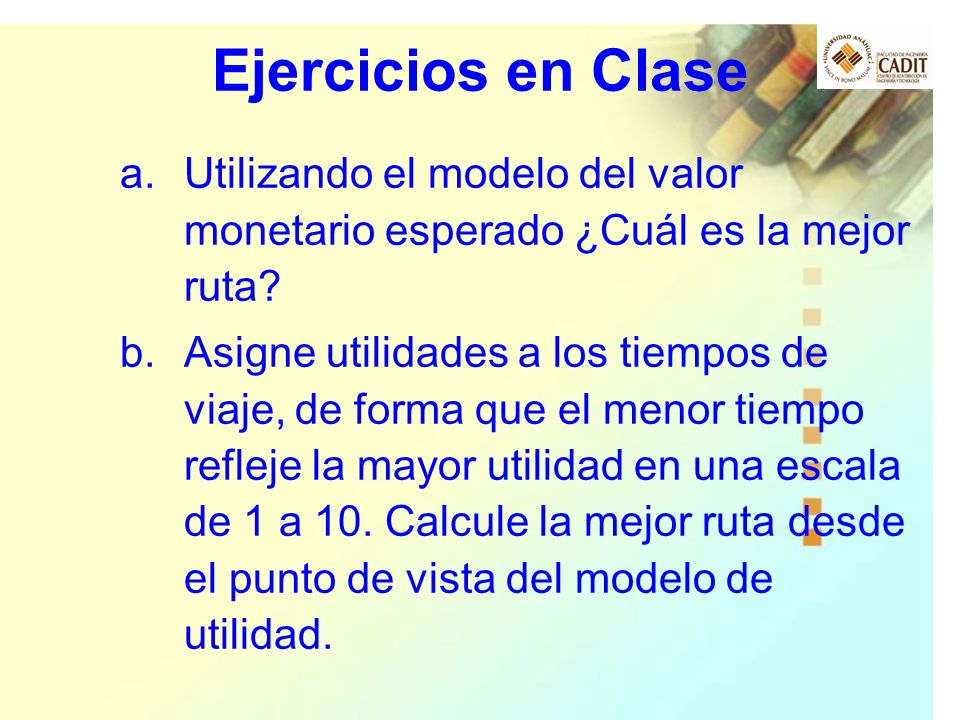 Ejercicios en Clase Utilizando el modelo del valor monetario esperado ¿Cuál es la mejor ruta