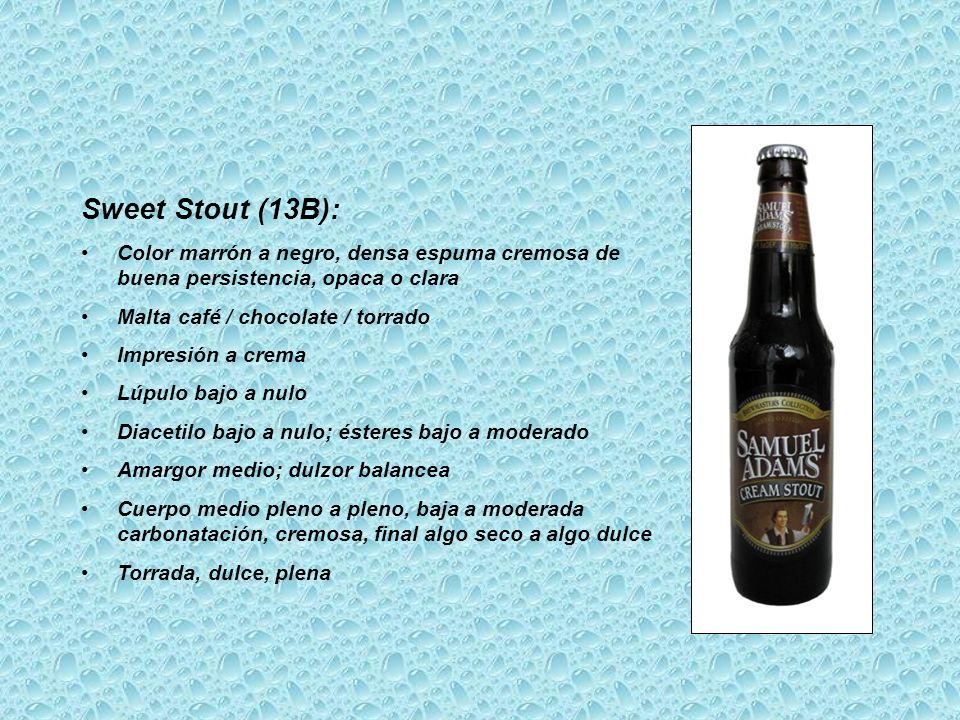 Sweet Stout (13B): Color marrón a negro, densa espuma cremosa de buena persistencia, opaca o clara.