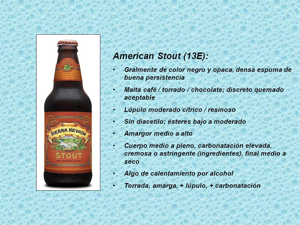 American Stout (13E): Gralmente de color negro y opaca, densa espuma de buena persistencia.