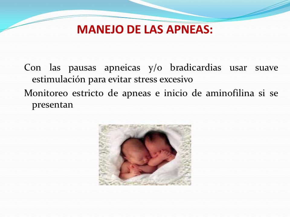 MANEJO DE LAS APNEAS: Con las pausas apneicas y/o bradicardias usar suave estimulación para evitar stress excesivo.