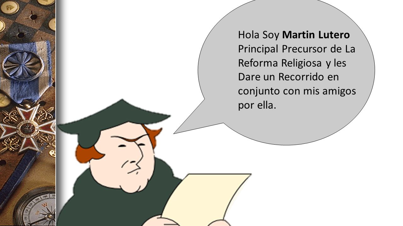 Hola Soy Martin Lutero Principal Precursor de La Reforma Religiosa y les Dare un Recorrido en conjunto con mis amigos por ella.