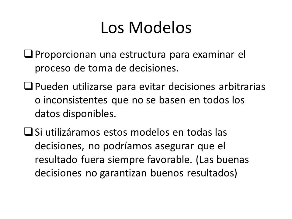 Los Modelos Proporcionan una estructura para examinar el proceso de toma de decisiones.