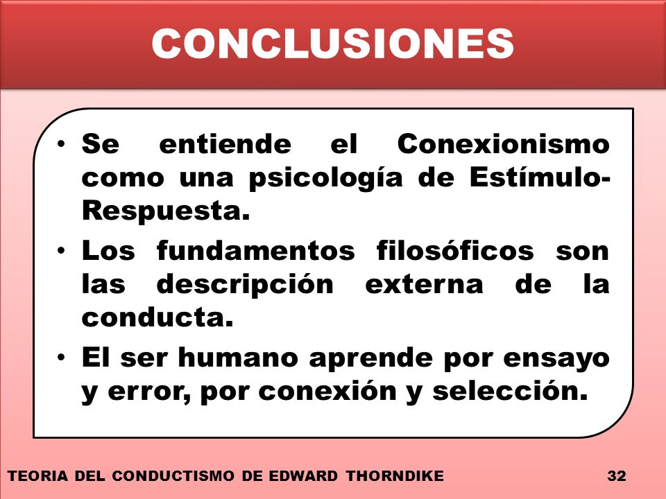 CONCLUSIONES Se entiende el Conexionismo como una psicología de Estímulo-Respuesta.