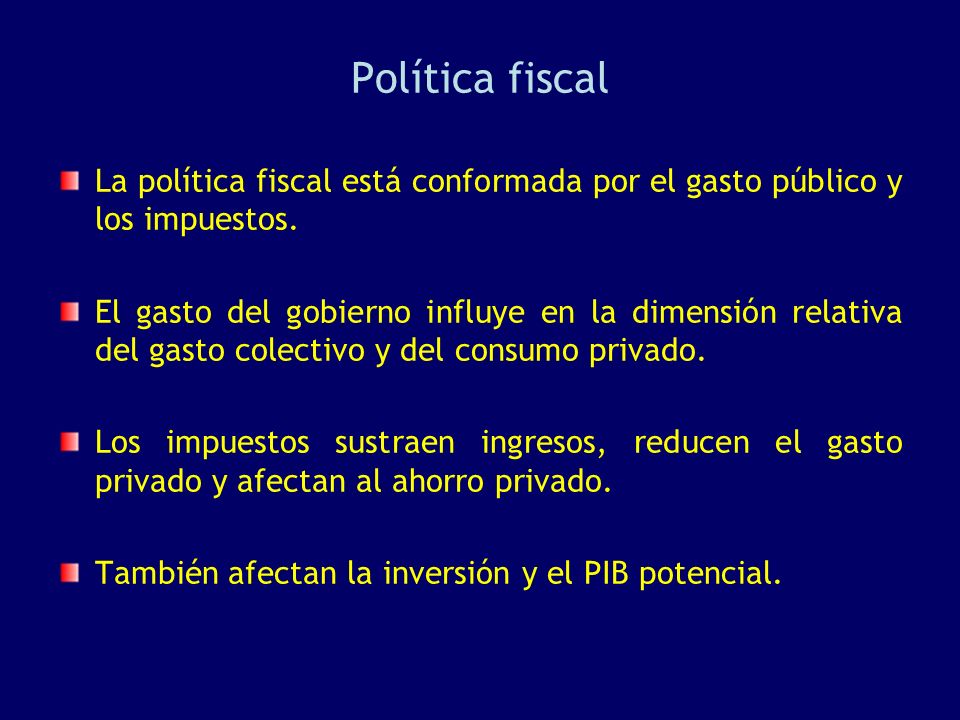 Política fiscal La política fiscal está conformada por el gasto público y los impuestos.