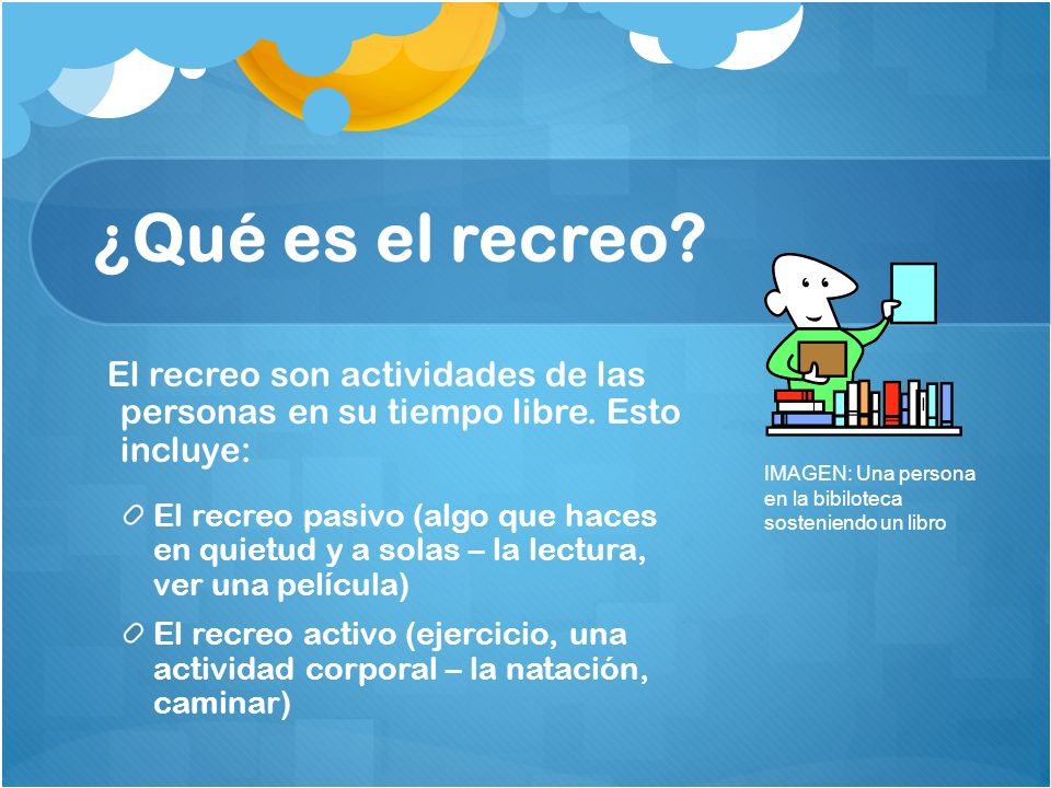 ¿Qué es el recreo El recreo son actividades de las personas en su tiempo libre. Esto incluye: