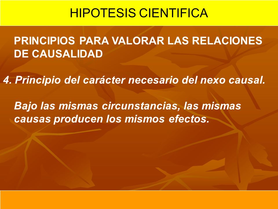 HIPOTESIS CIENTIFICA PRINCIPIOS PARA VALORAR LAS RELACIONES DE CAUSALIDAD. 4. Principio del carácter necesario del nexo causal.