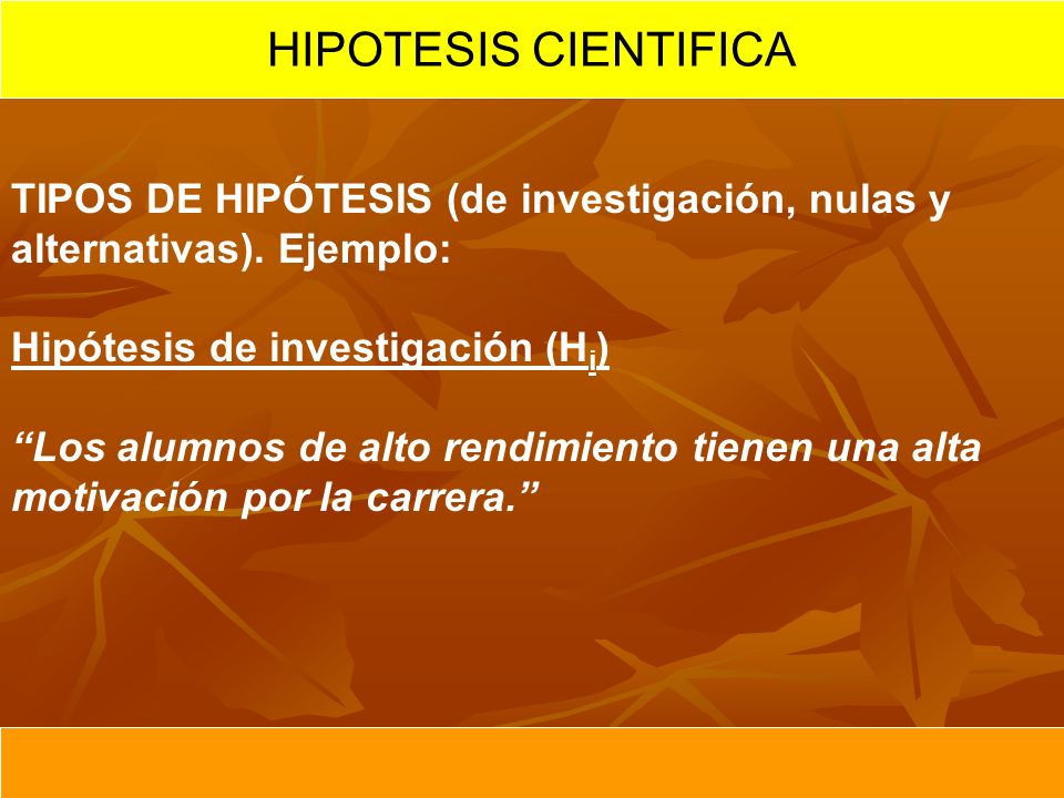 HIPOTESIS CIENTIFICA TIPOS DE HIPÓTESIS (de investigación, nulas y alternativas). Ejemplo: Hipótesis de investigación (Hi)