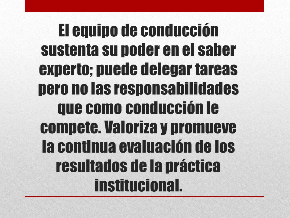 El equipo de conducción sustenta su poder en el saber experto; puede delegar tareas pero no las responsabilidades que como conducción le compete.
