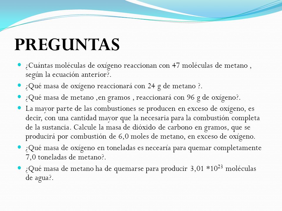 PREGUNTAS ¿Cuántas moléculas de oxígeno reaccionan con 47 moléculas de metano , según la ecuación anterior .