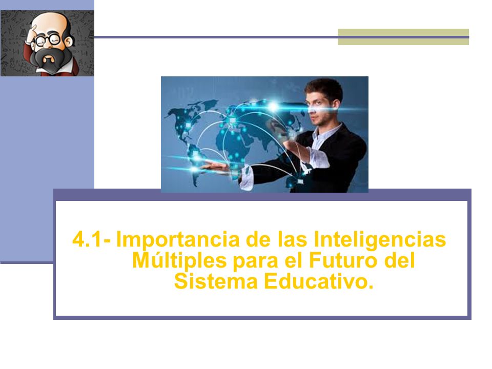 4.1- Importancia de las Inteligencias Múltiples para el Futuro del Sistema Educativo.
