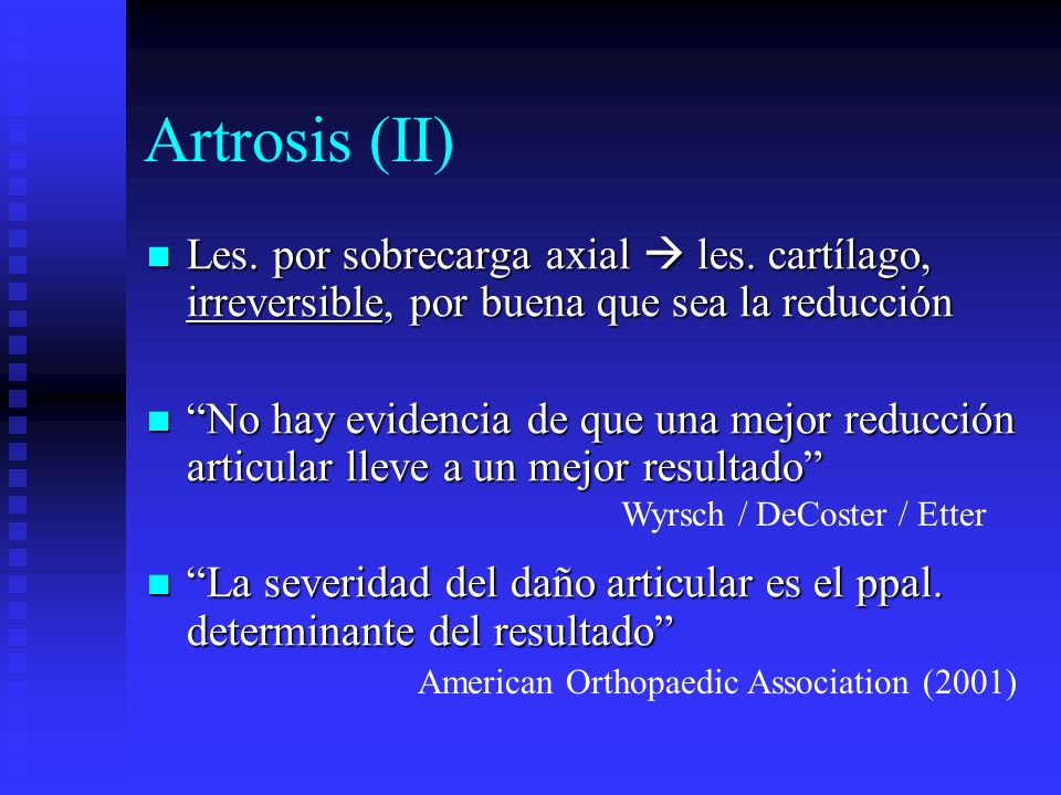 Artrosis (II) Les. por sobrecarga axial  les. cartílago, irreversible, por buena que sea la reducción.