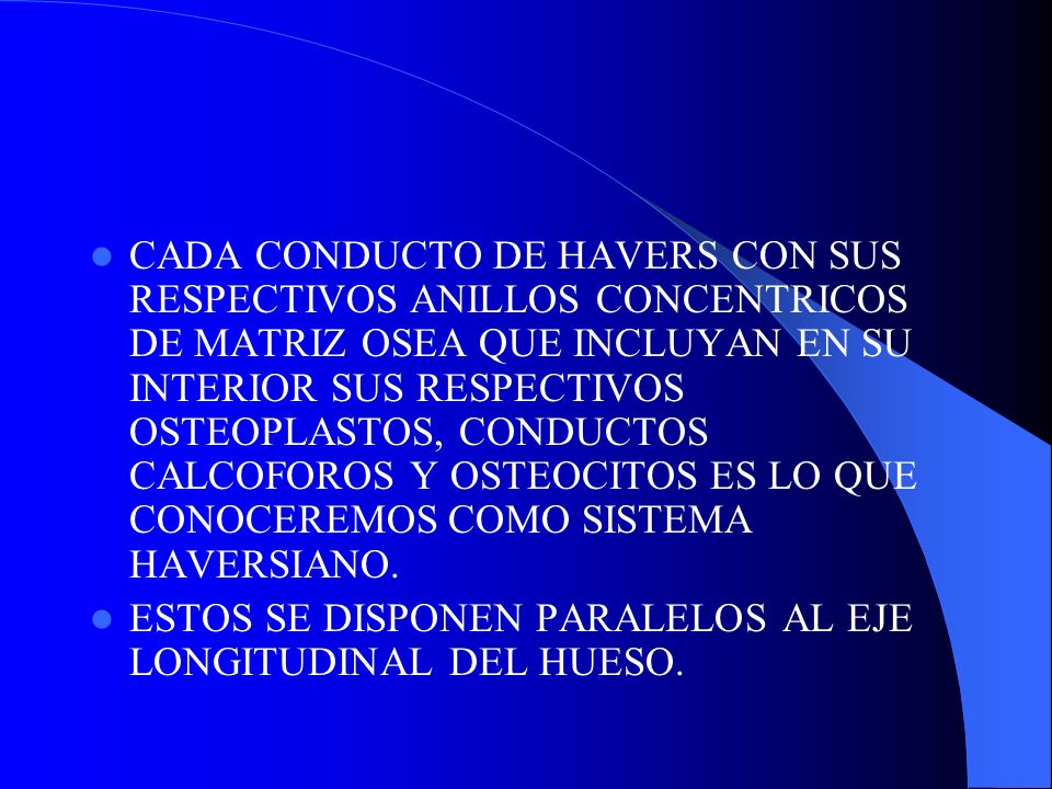 CADA CONDUCTO DE HAVERS CON SUS RESPECTIVOS ANILLOS CONCENTRICOS DE MATRIZ OSEA QUE INCLUYAN EN SU INTERIOR SUS RESPECTIVOS OSTEOPLASTOS, CONDUCTOS CALCOFOROS Y OSTEOCITOS ES LO QUE CONOCEREMOS COMO SISTEMA HAVERSIANO.