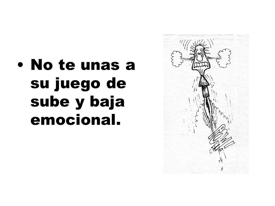 No te unas a su juego de sube y baja emocional.