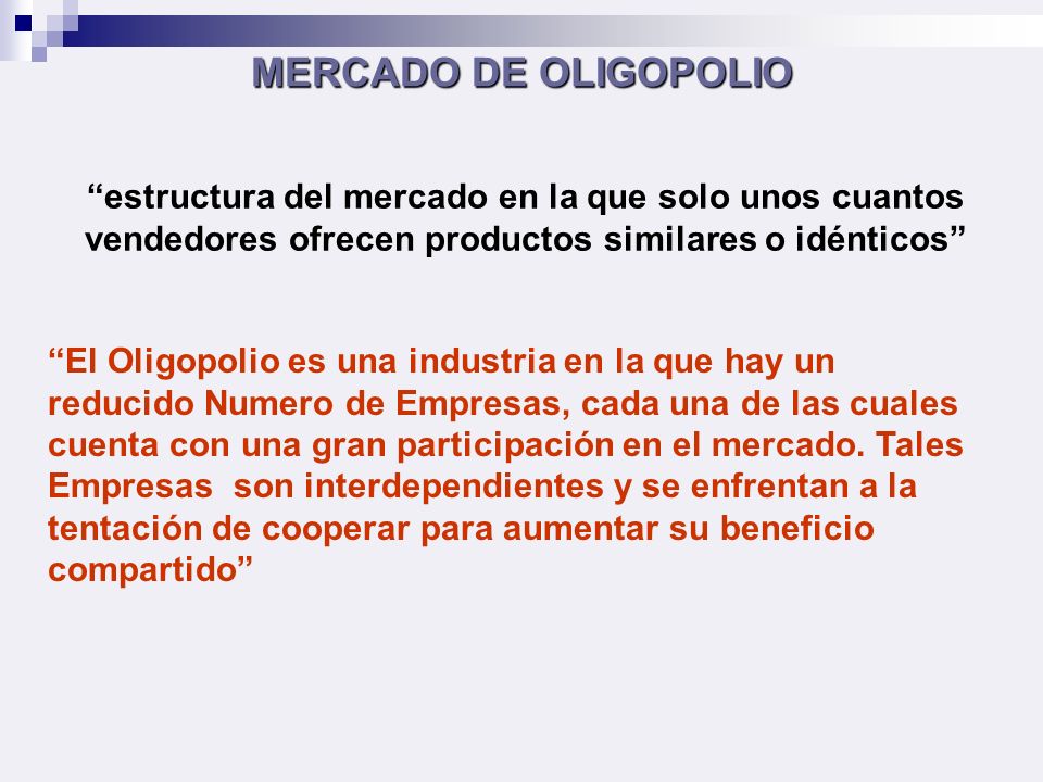 MERCADO DE OLIGOPOLIO estructura del mercado en la que solo unos cuantos vendedores ofrecen productos similares o idénticos