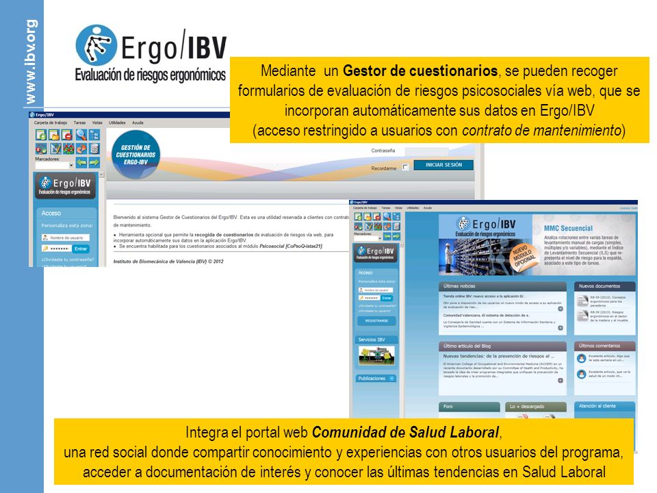 Mediante un Gestor de cuestionarios, se pueden recoger formularios de evaluación de riesgos psicosociales vía web, que se incorporan automáticamente sus datos en Ergo/IBV (acceso restringido a usuarios con contrato de mantenimiento)