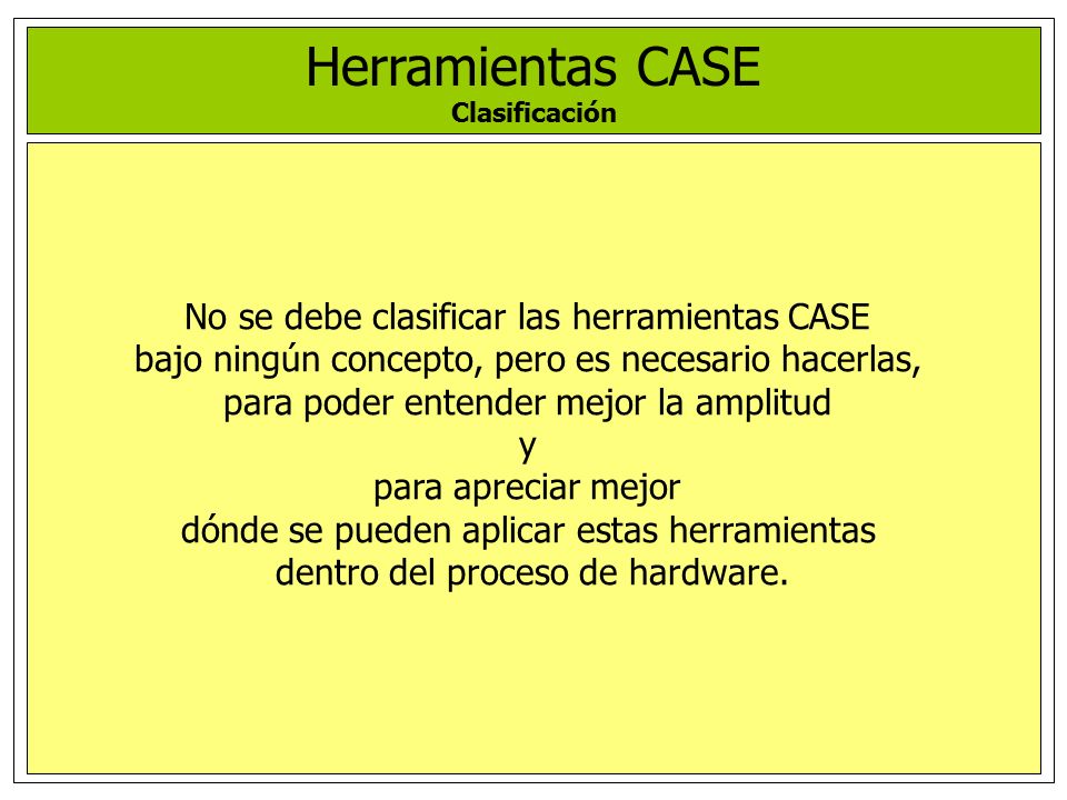 Herramientas CASE No se debe clasificar las herramientas CASE