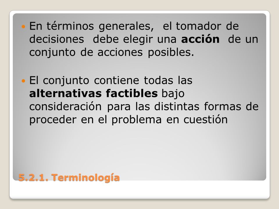 En términos generales, el tomador de decisiones debe elegir una acción de un conjunto de acciones posibles.