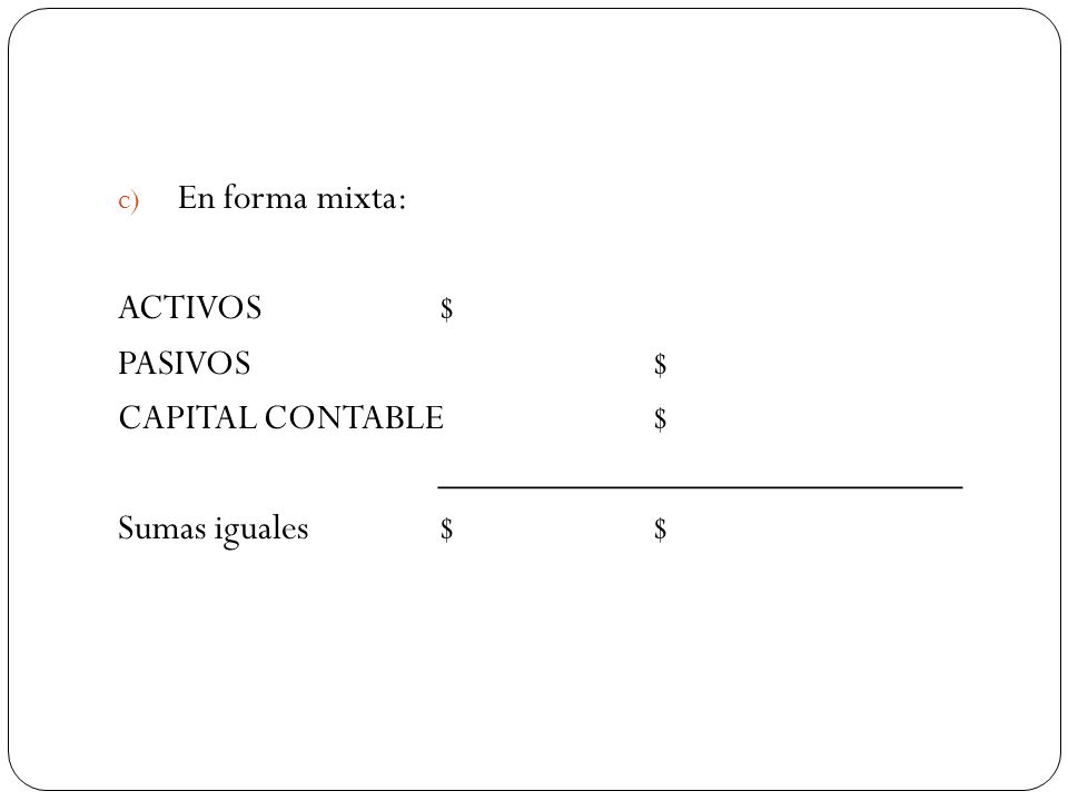 En forma mixta: ACTIVOS $ PASIVOS $ CAPITAL CONTABLE $ ___________________________.