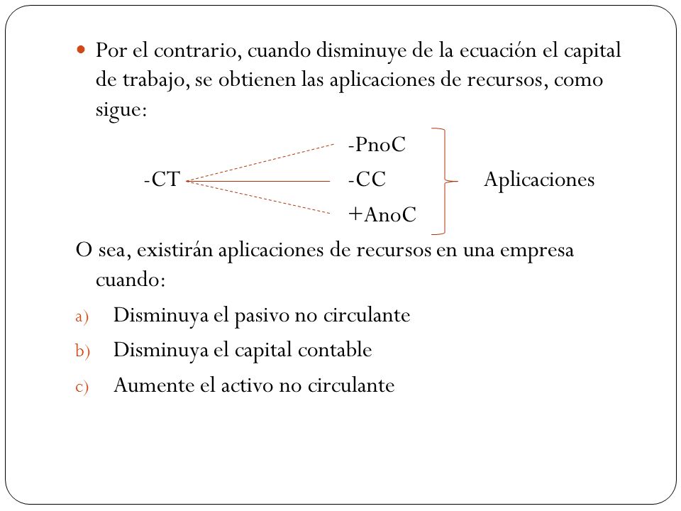 Por el contrario, cuando disminuye de la ecuación el capital de trabajo, se obtienen las aplicaciones de recursos, como sigue: