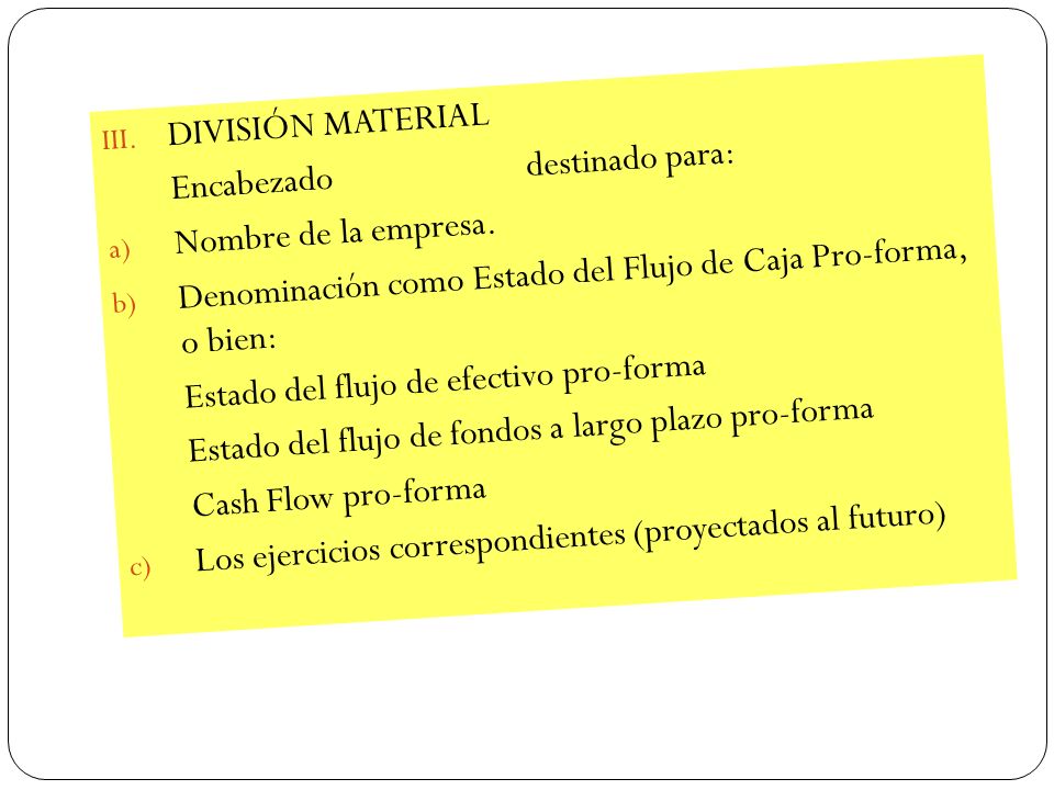 DIVISIÓN MATERIAL Encabezado destinado para: Nombre de la empresa. Denominación como Estado del Flujo de Caja Pro-forma, o bien: