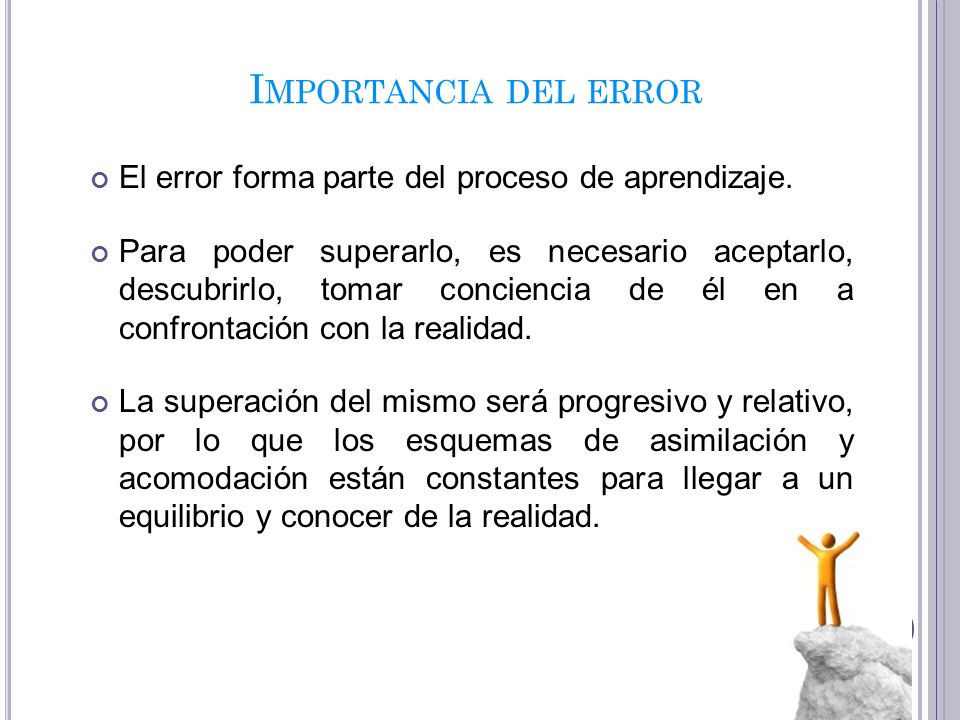 Importancia del error El error forma parte del proceso de aprendizaje.
