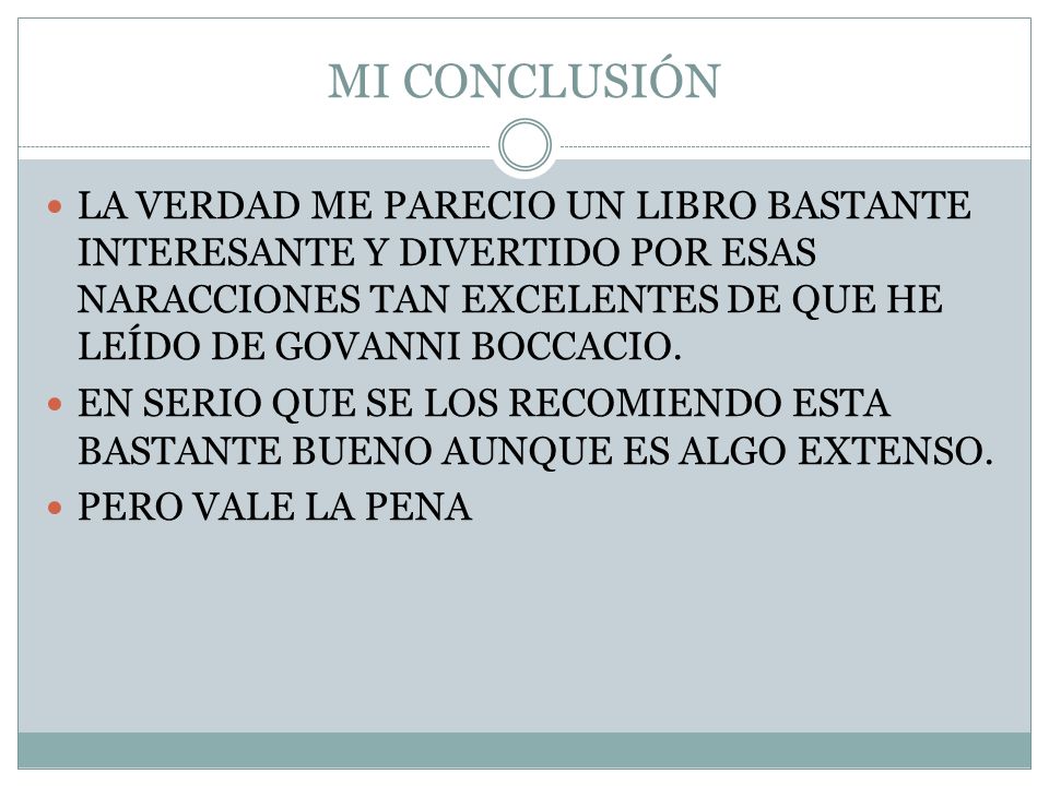 MI CONCLUSIÓN LA VERDAD ME PARECIO UN LIBRO BASTANTE INTERESANTE Y DIVERTIDO POR ESAS NARACCIONES TAN EXCELENTES DE QUE HE LEÍDO DE GOVANNI BOCCACIO.