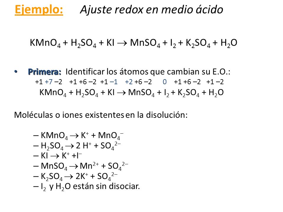 Ejemplo: Ajuste redox en medio ácido KMnO4 + H2SO4 + KI  MnSO4 + I2 + K2SO4 + H2O