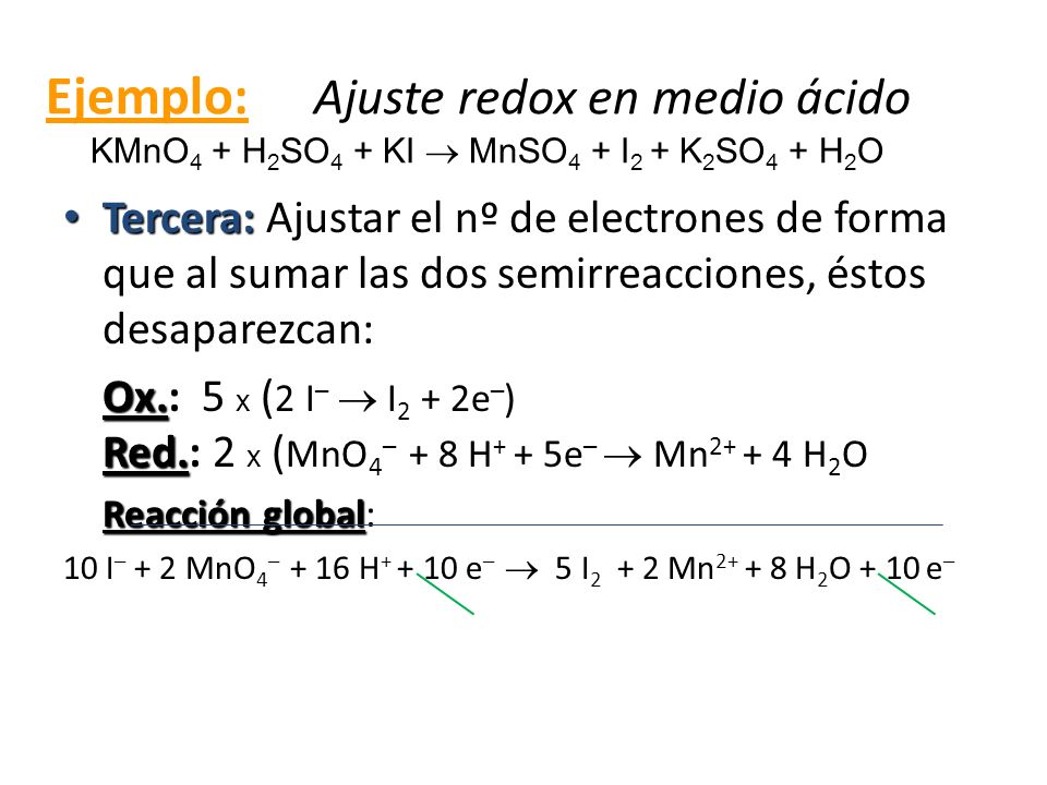 Ejemplo: Ajuste redox en medio ácido KMnO4 + H2SO4 + KI  MnSO4 + I2 + K2SO4 + H2O