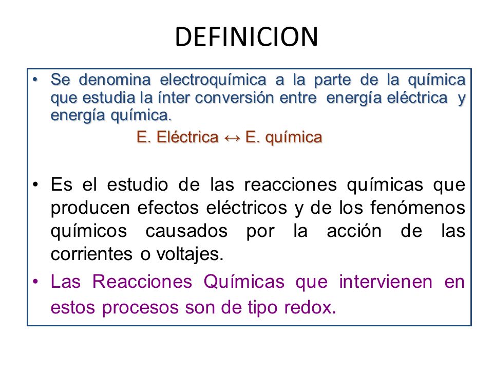 DEFINICION Se denomina electroquímica a la parte de la química que estudia la ínter conversión entre energía eléctrica y energía química.