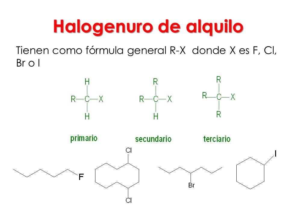 Halogenuro de alquilo Tienen como fórmula general R-X donde X es F, Cl, Br o I