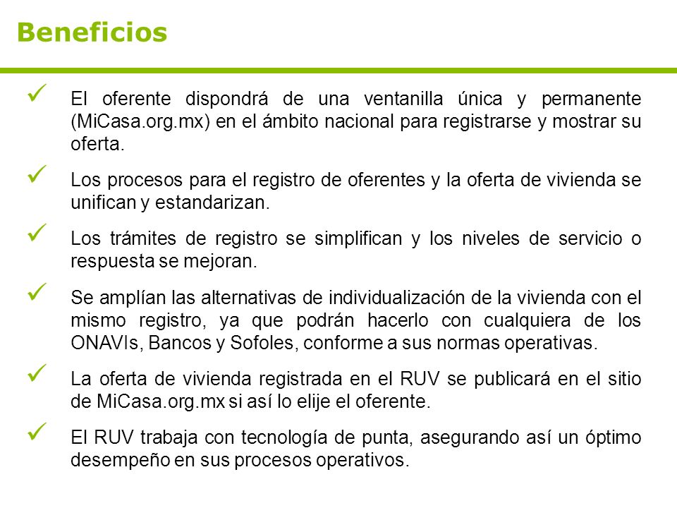 Beneficios El oferente dispondrá de una ventanilla única y permanente (MiCasa.org.mx) en el ámbito nacional para registrarse y mostrar su oferta.