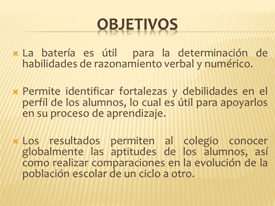 OBJETIVOS La batería es útil para la determinación de habilidades de razonamiento verbal y numérico.
