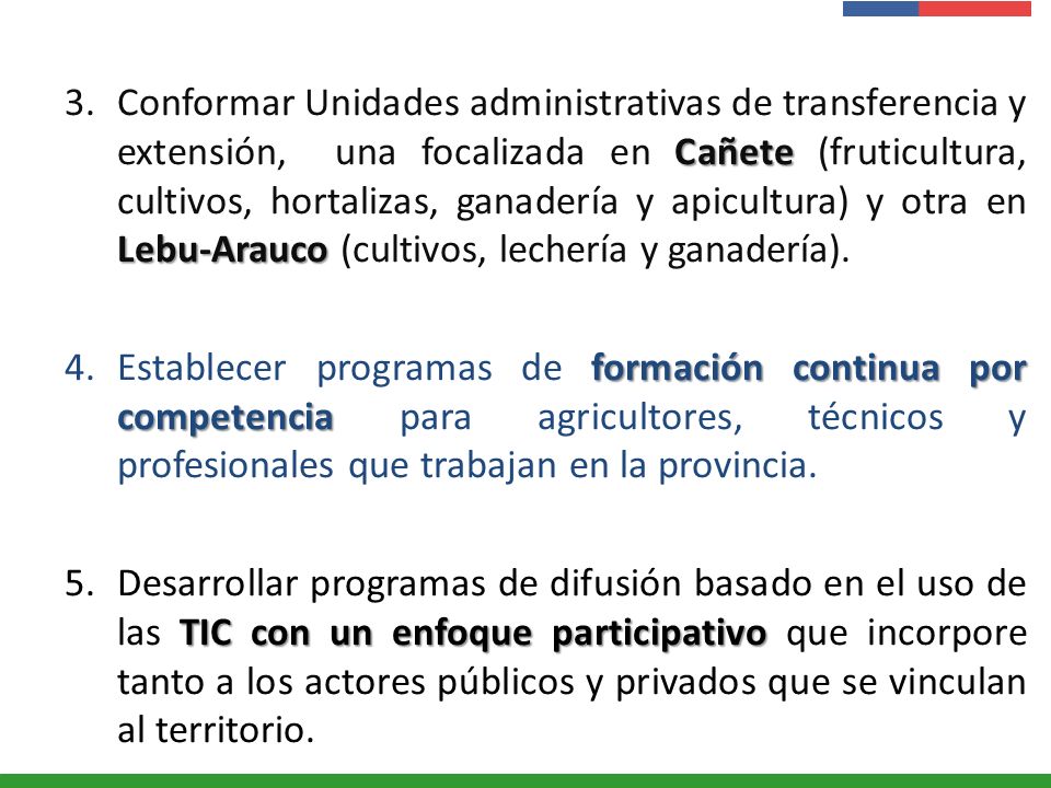 Conformar Unidades administrativas de transferencia y extensión, una focalizada en Cañete (fruticultura, cultivos, hortalizas, ganadería y apicultura) y otra en Lebu-Arauco (cultivos, lechería y ganadería).