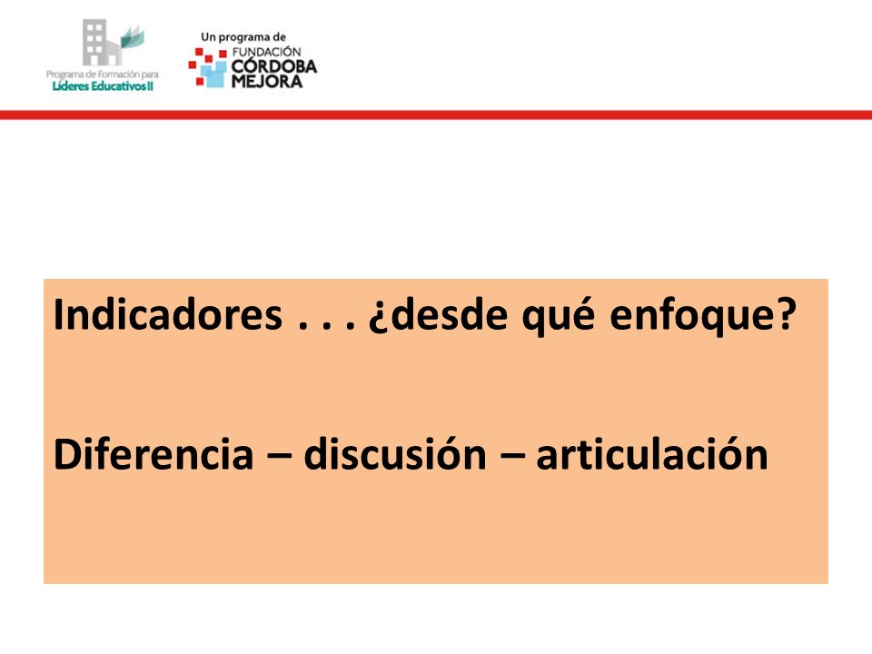 Indicadores ¿desde qué enfoque Diferencia – discusión – articulación