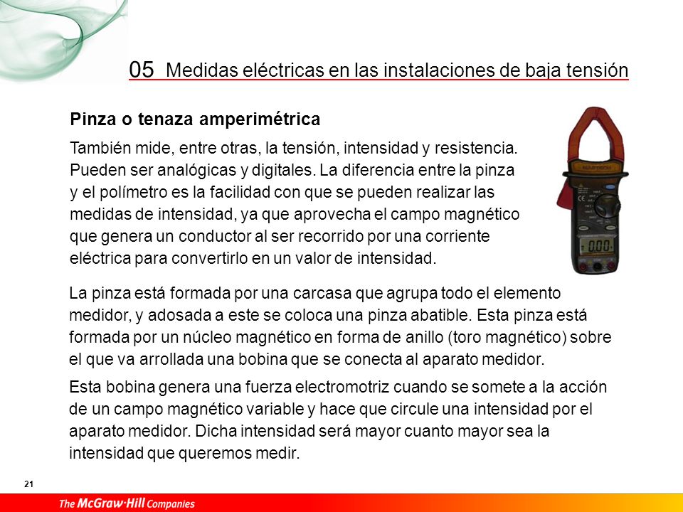 Una corriente alterna genera un campo magnético alterno (variable), mientras que una corriente continua genera un campo magnético constante (fijo). Por ello, originariamente la pinza se diseña para medir intensidades en corriente alterna, ya que el campo magnético variable se establece en el anillo de la pinza cuando introducimos el conductor en el interior de esta.