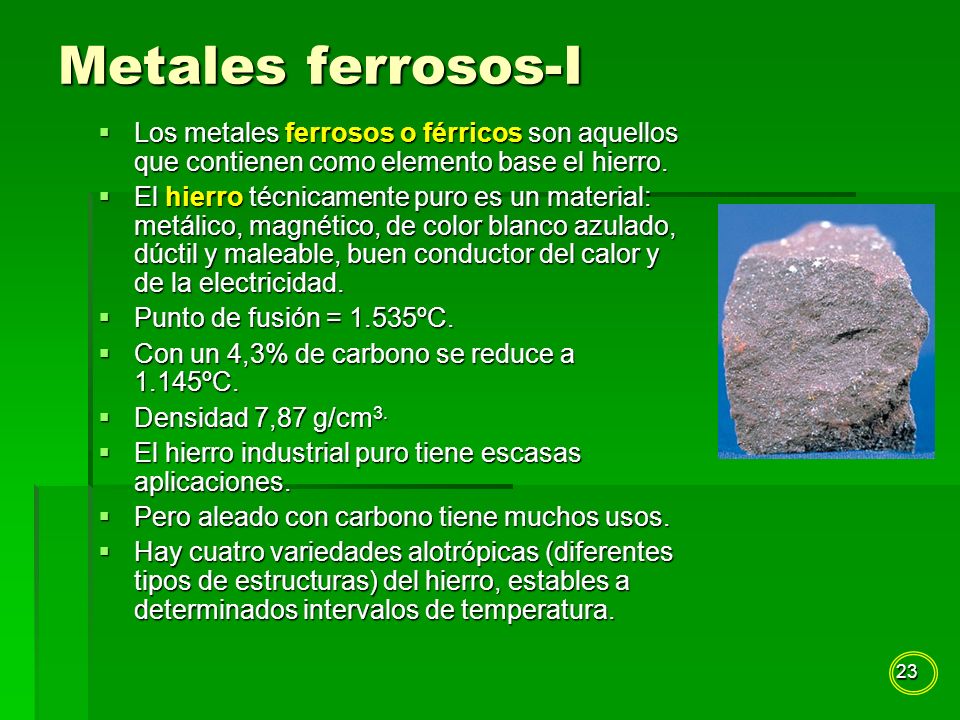 Metales ferrosos-I Los metales ferrosos o férricos son aquellos que contienen como elemento base el hierro.